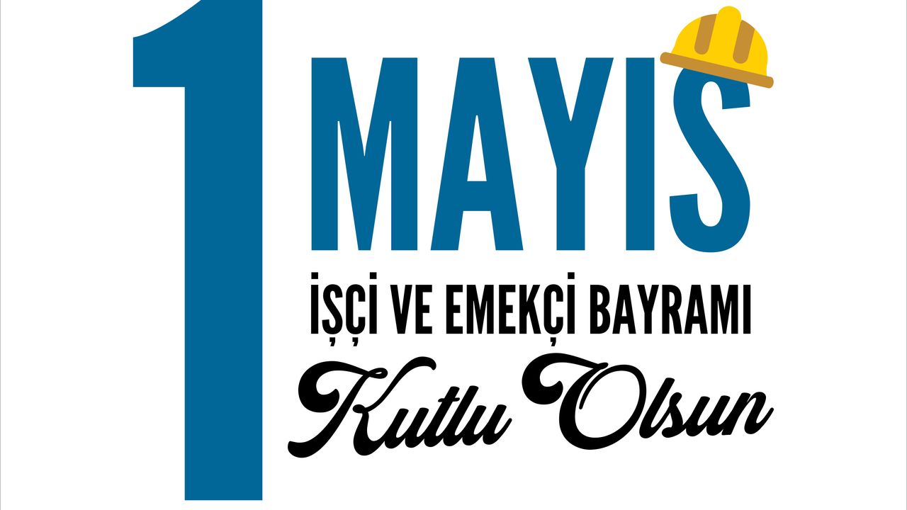 '1 MAYIS İŞÇİ VE EMEKÇİ BAYRAMI KUTLU OLSUN!'